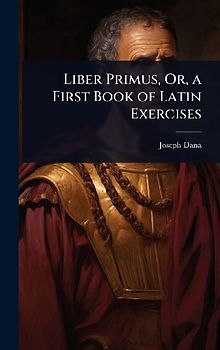 Liber Primus, Or, a First Book of Latin Exercises
