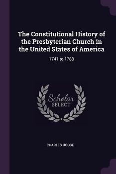 The Constitutional History of the Presbyterian Church in the United States of America
