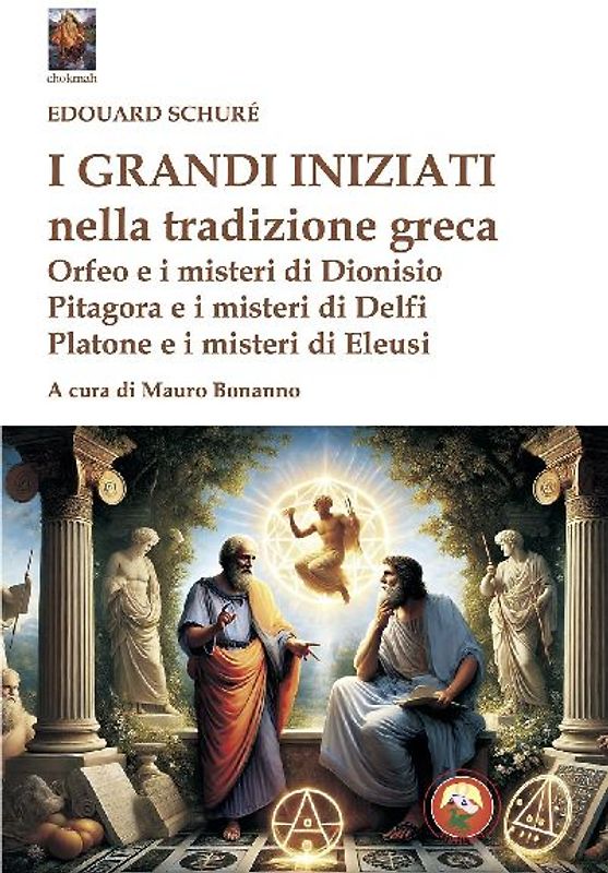 I grandi iniziati nella tradizione greca. Orfeo e i misteri di Dionisio; Pitagora e i misteri di Delfi; Platone e i misteri di Eleusi