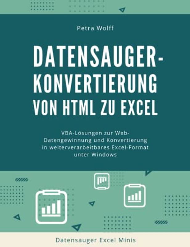 Datensauger-Konvertierung von HTML zu Excel: VBA-Lösungen zur Web-Datengewinnung und Konvertierung in weiterverarbeitbares Excel-Format unter Windows (Datensauger Excel Minis, Band 3)