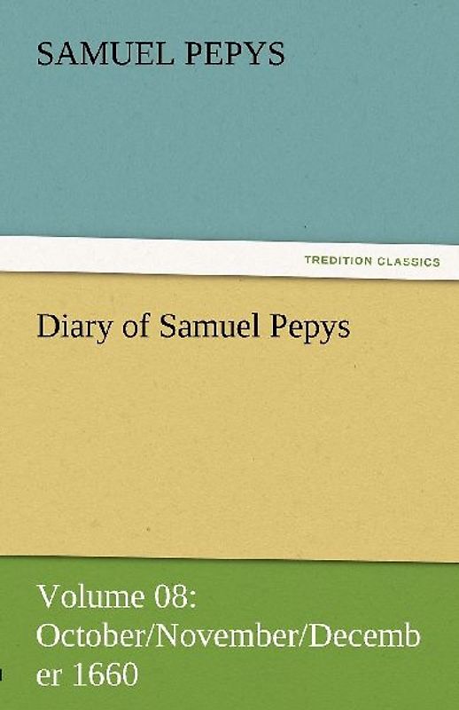 Diary of Samuel Pepys - Volume 08: October/November/December 1660