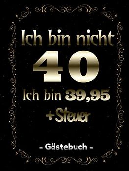 Ich bin nicht 40. Ich bin 39,95 + Steuer - Gästebuch: blanko Gästebuch I Geschenk zum 40. Geburtstag mit lustigem Spruch