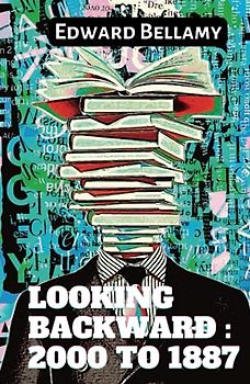 Looking Backward: 2000 to 1887: 1888 Classic American Utopian Fantasy Novel (Annotated)