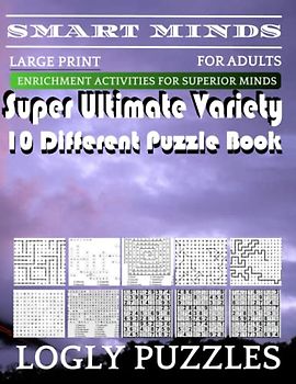 Smart Minds -Variety 10 Different Puzzle Book For Adults: Ultimate Variety Puzzles Large-Print Word Search, Word Maze .Word Spiral ,Word Angles, ... Crossword And Sudoku Easy , Medium And Hard