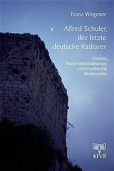 Alfred Schuler, der letzte deutsche Katharer