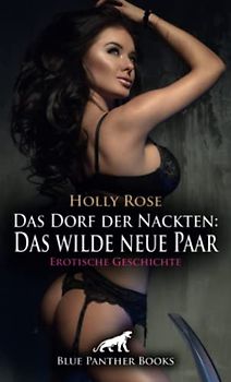 Das Dorf der Nackten: Das wilde neue Paar | Erotische Geschichte + 1 weitere Geschichte: Und wenn alle schon nackig sind ... (Love, Passion & Sex)