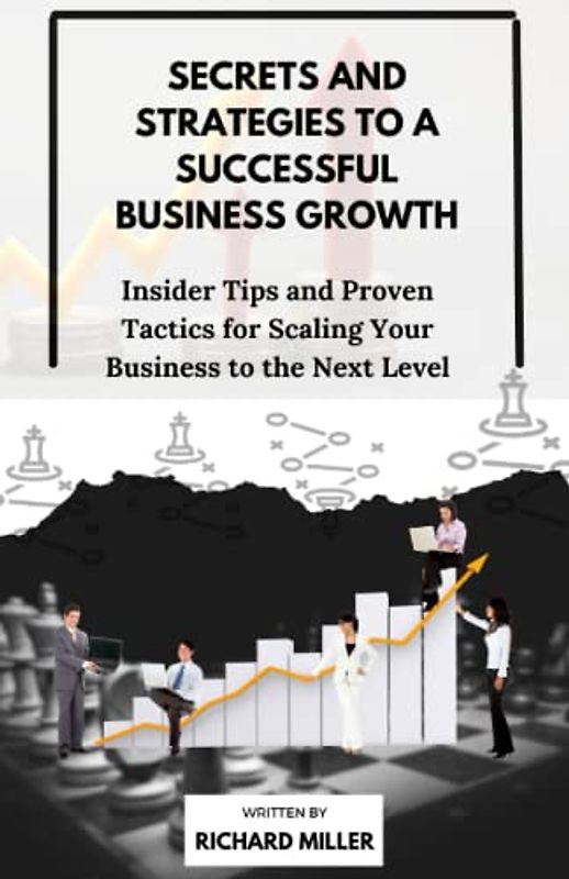 Secrets and strategies to a successful business growth: Tips and Proven Tactics for Scaling Your Business to the Next Level,Unlocking the Power of Innovation and Adaptability for Sustainable Business