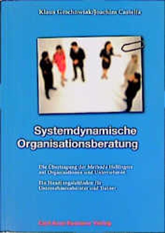 Systemdynamische Organisationsberatung. Die Übertragung der Methode Hellingers auf Organisationen und Unternehmen. Ein Handlungsleitfaden für Unternehmensberater und Trainer