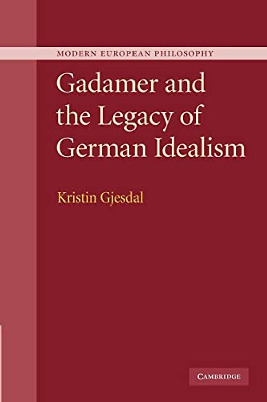 Gadamer and the Legacy of German Idealism (Modern European Philosophy)