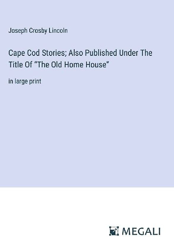 Cape Cod Stories; Also Published Under The Title Of "The Old Home House"