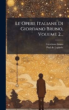 Le Opere Italiane Di Giordano Bruno, Volume 2...
