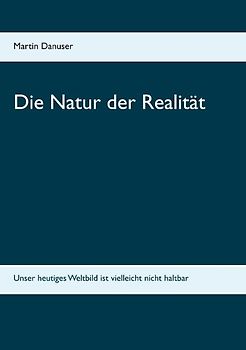 Die Natur der Realität. Unser heutiges Weltbild ist vielleicht nicht haltbar
