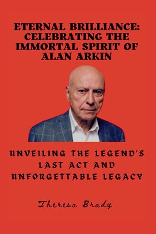 Eternal Brilliance: Celebrating the Immortal Spirit of Alan Arkin: Unveiling the Legend's Last Act and Unforgettable Legacy
