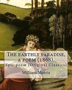 The earthly paradise, a poem (1868). By: William Morris: Epic poem (Original Classics)