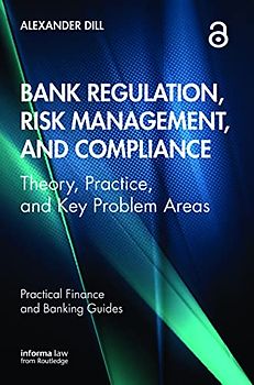 Bank Regulation, Risk Management, and Compliance: Theory, Practice, and Key Problem Areas (Practical Finance and Banking Guides)