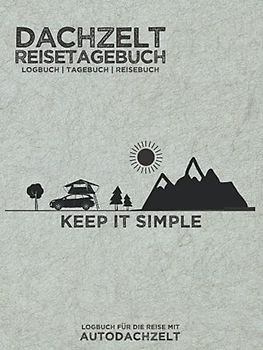 Dachzelt Reisetagebuch "Keep it Simple" | Logbuch | Tagebuch | Reisebuch für die Reise mit Autodachzelt: Zum Eintragen von Camping-Erlebnissen & ... | für Dachzelt-Camper | 8,25x11" | 164 Seiten