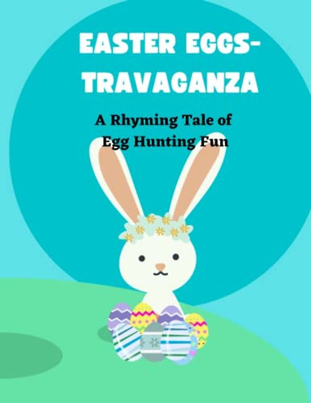 Easter Eggs-travaganza: A Rhyming Tale of Egg Hunting Fun