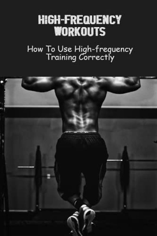 High-Frequency Workouts: How To Use High-Frequency Training Correctly