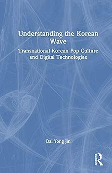 Understanding the Korean Wave: Transnational Korean Pop Culture and Digital Technologies