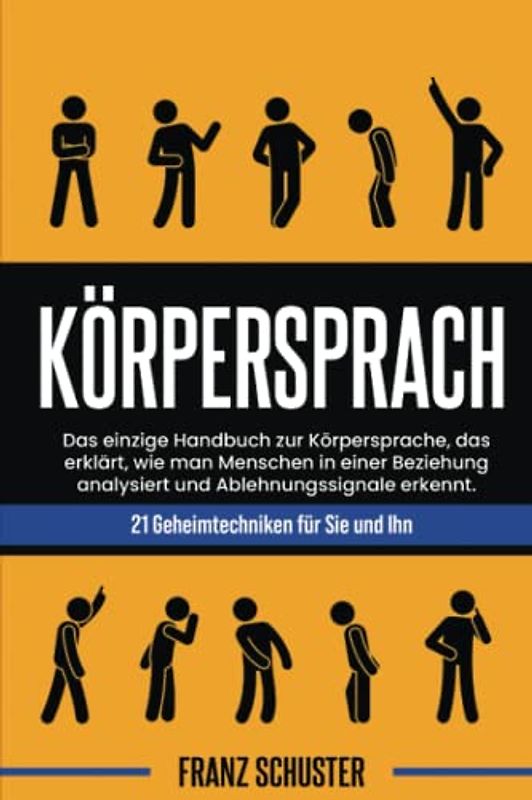 Körpersprach: Das einzige Handbuch zur Körpersprache, das erklärt, wie man Menschen in einer Beziehung analysiert und Ablehnungssignale erkennt. 21 Geheimtechniken für Sie und Ihn