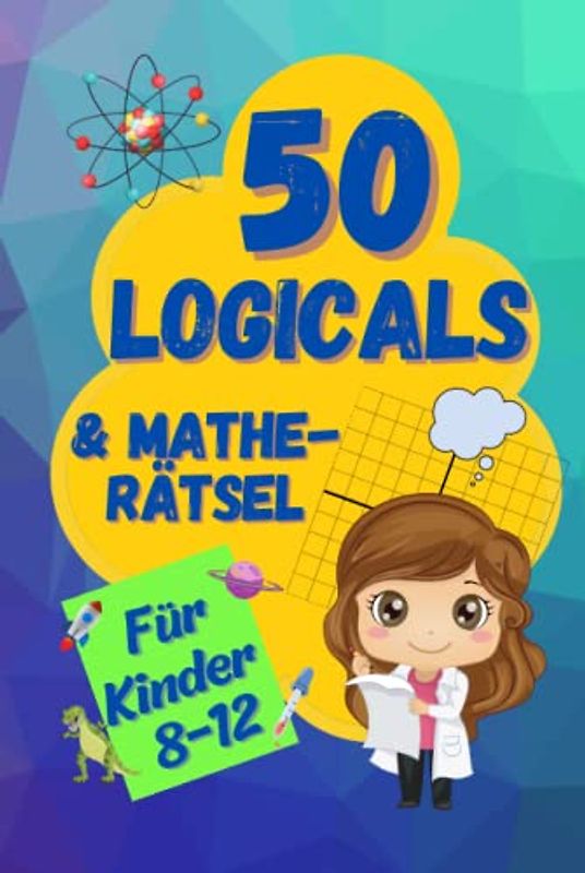 50 Logicals & Matherätsel: Ein illustriertes Rätselbuch für Kinder im Alter von 8-12 (Logikrätsel und Denkspiele für Kinder)