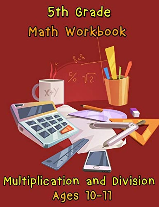5th Grade Math Workbook - Multiplication and Division – Ages 10-11: 5th Grade Math Workbook - Multiplication and Division – Ages 10-11