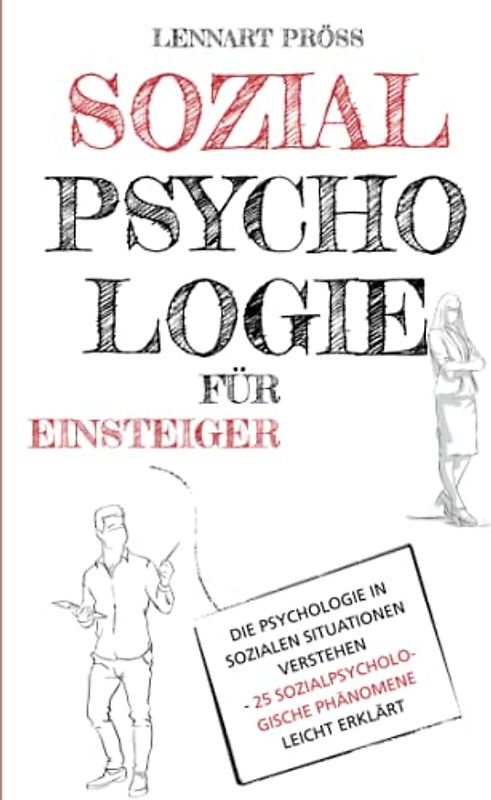 Sozialpsychologie für Einsteiger: Die Psychologie in sozialen Situationen verstehen - 25 sozialpsychologische Effekte leicht erklärt