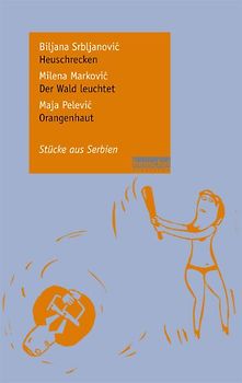 Biljana Srbljanovic: Heuschrecken / Milena Markovic: Der Wald leuchtet / Maja Pelevic: Orangenhaut