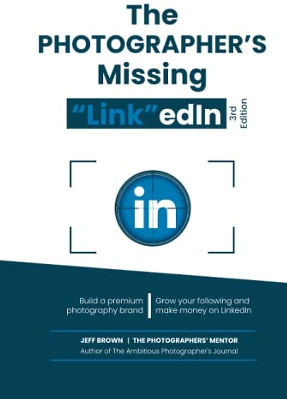 The Photographers Missing "Link"edIn 3rd Edition 2022: Your Step by Step Guide on How to Make a Lot of Money on LinkedIn with Your Photography Business in 2022