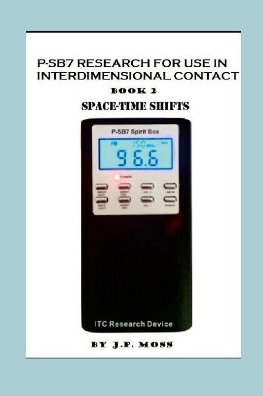 P-SB7 RESEARCH FOR USE IN INTERDIMENSIONAL CONTACT BOOK 2   SPACETIME SHIFTS