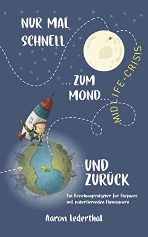 Midlife-Crisis: Nur mal schnell zum Mond und zurück. Ein Beziehungsratgeber für Ehepaare mit pubertierenden Ehemännern