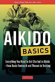 Aikido Basics: Everything You Need to Get Started in Aikido - From Basic Footwork and Throws to Training (Tuttle Martial Arts Basics)