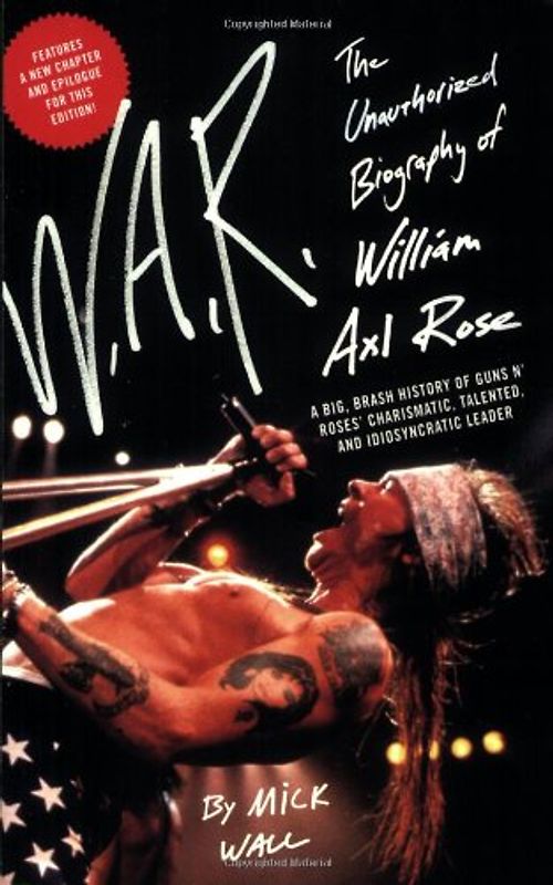 W.A.R.: The Unauthorized Biography of William Axl Rose - Wall, Mick