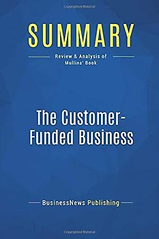 Summary: The Customer-Funded Business: Review and Analysis of Mullins' Book