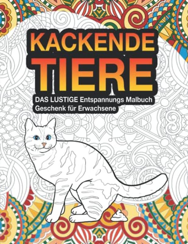 Das Lustige Entspannungs Malbuch Geschenk für Erwachsene: Kackende Tiere: Lustiges Anti Stress Ausmalbuch Geschenke für Tierliebhaber, Männer, Frauen, ... Jubiläum, Witz, Ruhestand oder Weihnachten