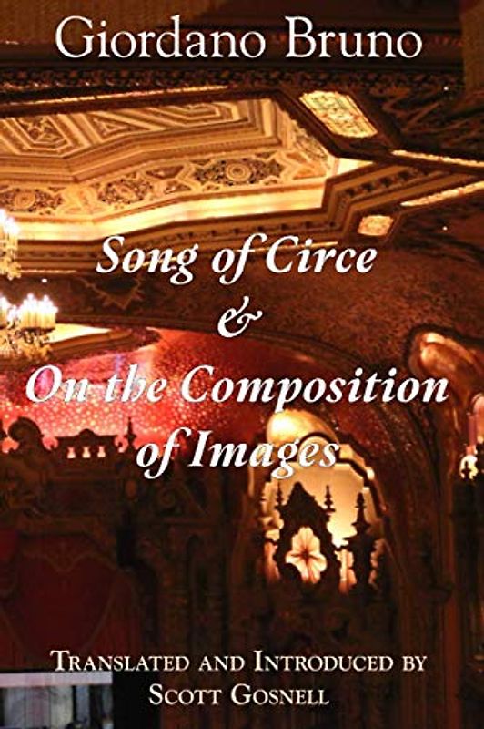 Song of Circe & On the Composition of Images: Two Books of the Art of Memory (Collected Works of Giordano Bruno, Band 7)