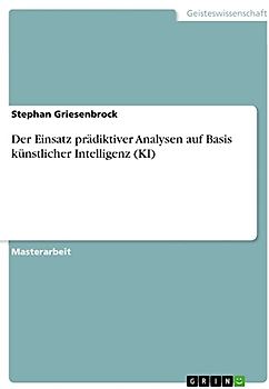 Der Einsatz prädiktiver Analysen auf Basis künstlicher Intelligenz (KI) zur Prognose des Verhaltens von Konsumentinnen und Konsumenten, sowie zur psychologischen Verwendung im E-Commerce