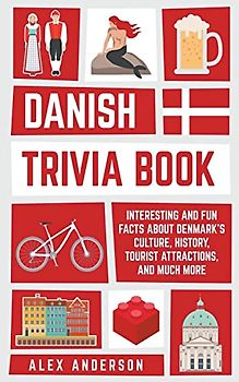 Danish Trivia Book: Interesting and Fun Facts About Danish Culture, History, Tourist Attractions, and Much More (Scandinavian Trivia Books, Band 2)