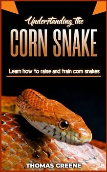 Understanding the CORN SNAKE: Learn how to raise and train Corn Snakes