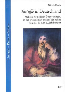 Tartuffe in Deutschland. Molières Komödie in Übersetzungen, in der Wissenschaft und auf der Bühne vom 17. bis zum 20. Jahrhundert