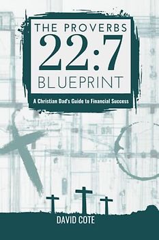 The Proverbs 22:7 Blueprint: A Christian Dad's Guide to Financial Success
