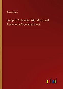 Songs of Columbia. With Music and Piano-forte Accompaniment