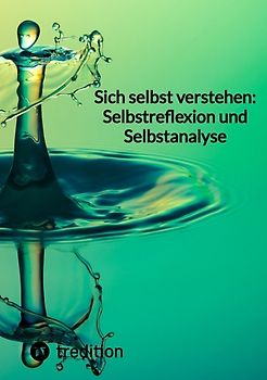 Sich selbst verstehen: Selbstreflexion und Selbstanalyse