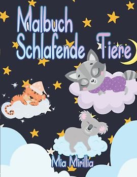 Malbuch Schlafende Tiere: Schäfchen zählen war gestern - lass Dein Kind sich selbst in einen ruhigen Schlaf malen mit niedlichen Tieren und träumerischen Bildern