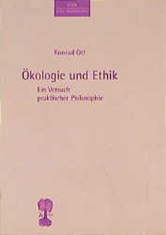 Ökologie und Ethik. Ein Versuch praktischer Philosophie