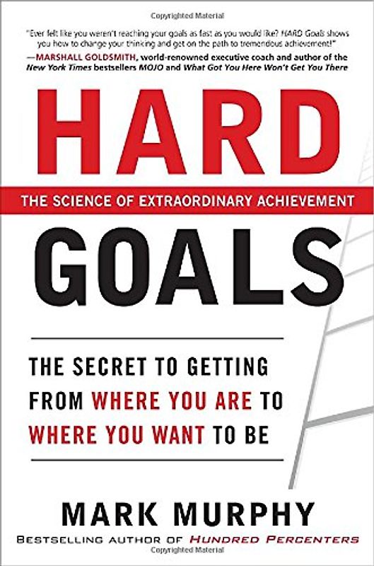Hard Goals: The Secret to Getting from Where You Are to Where You Want to Be - Mark A. Murphy