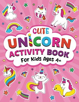 Cute Unicorn Activity Book For Kids Ages 4+: A Fun and Educational Children’s Workbook for Unicorn Coloring | Amazing Mazes, Connect the Dots, Color ... and Much More! (Kids Coloring Activity Books)