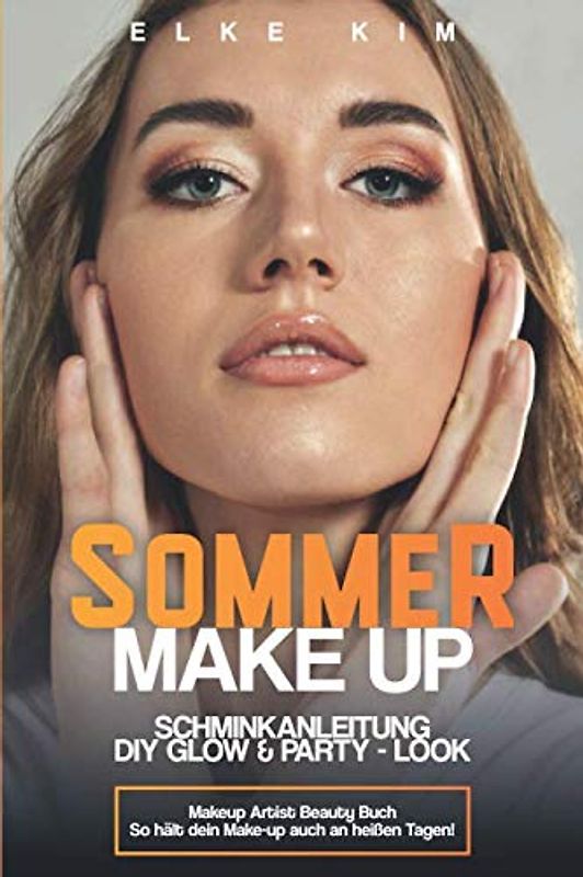 SOMMER MAKE UP SCHMINKANLEITUNG DIY GLOW & PARTY - LOOK: Makeup Artist Beauty Buch So hält dein Makeup auch an heißen Tagen!