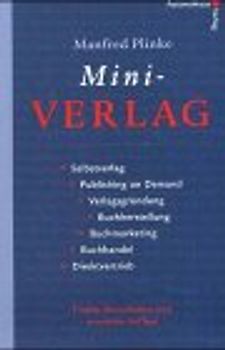 Mini-Verlag. Vom Selbstverlag zum Kleinverlag. Ein Ratgeber für Verlagsgründer