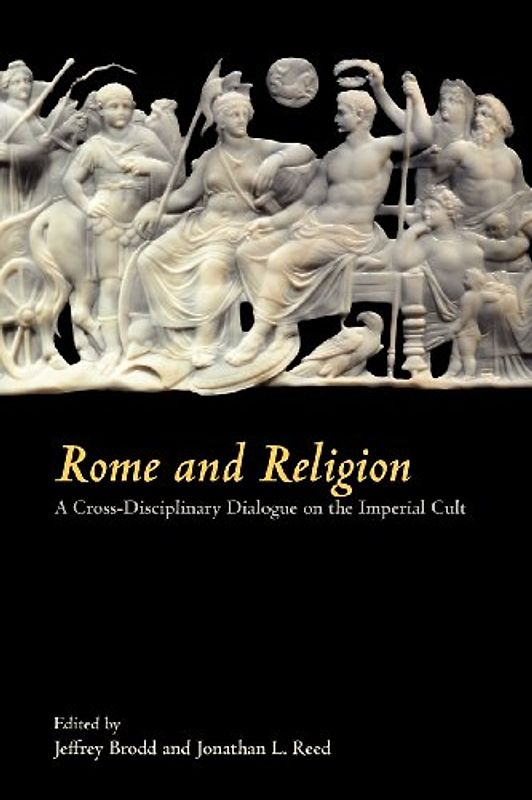 Rome and Religion: A Cross-Disciplinary Dialogue on the Imperial Cult - Jeffrey Brodd, Jonathan L. Reed